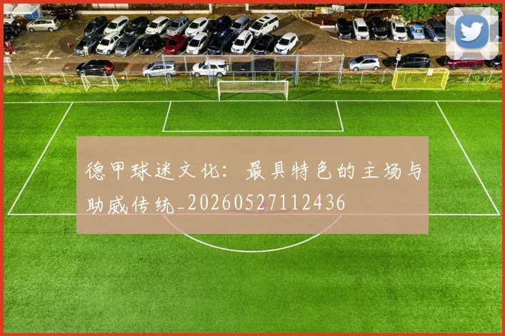 德甲球迷文化：最具特色的主场与助威传统_20260527112436