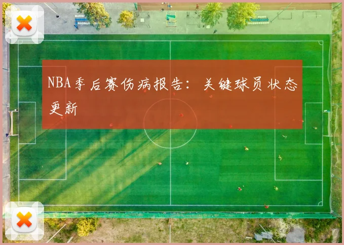 NBA季后赛伤病报告：关键球员状态更新