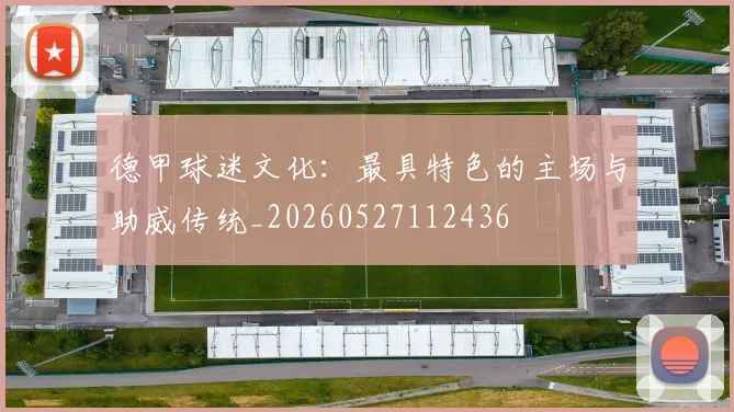 德甲球迷文化：最具特色的主场与助威传统_20260527112436